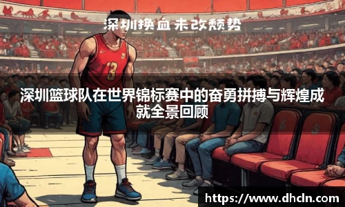 深圳篮球队在世界锦标赛中的奋勇拼搏与辉煌成就全景回顾