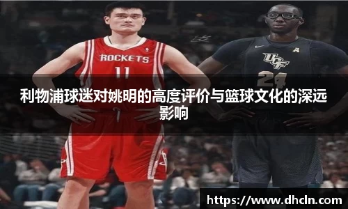 利物浦球迷对姚明的高度评价与篮球文化的深远影响