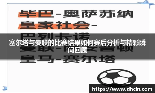塞尔塔与曼联的比赛结果如何赛后分析与精彩瞬间回顾