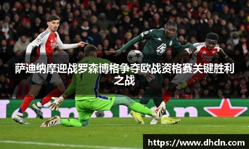 萨迪纳摩迎战罗森博格争夺欧战资格赛关键胜利之战