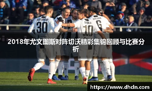 2018年尤文图斯对阵切沃精彩集锦回顾与比赛分析