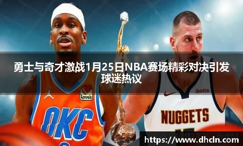 勇士与奇才激战1月25日NBA赛场精彩对决引发球迷热议