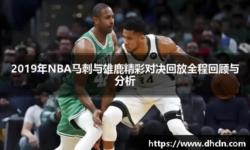 2019年NBA马刺与雄鹿精彩对决回放全程回顾与分析