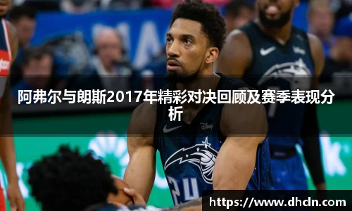 阿弗尔与朗斯2017年精彩对决回顾及赛季表现分析