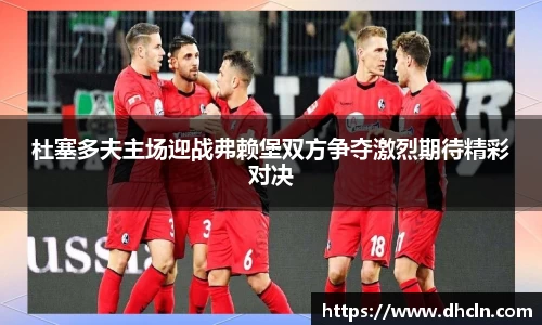 杜塞多夫主场迎战弗赖堡双方争夺激烈期待精彩对决